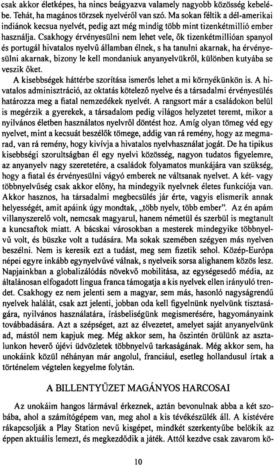 Csakhogy érvényesülni nem lehet vele, ők tizenkétmillióan spanyol és portugál hivatalos nyelvű államban élnek, s ha tanulni akarnak, ha érvényesülni akarnak, bizony le kell mondaniuk anyanyelvükről,