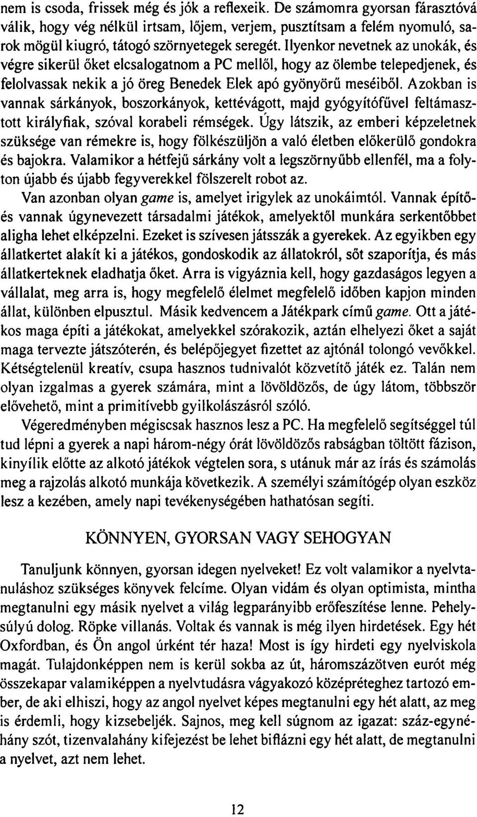 Azokban is vannak sárkányok, boszorkányok, kettévágott, majd gyógyítófűvel feltámasztott királyfiak, szóval korabeli rémségek.