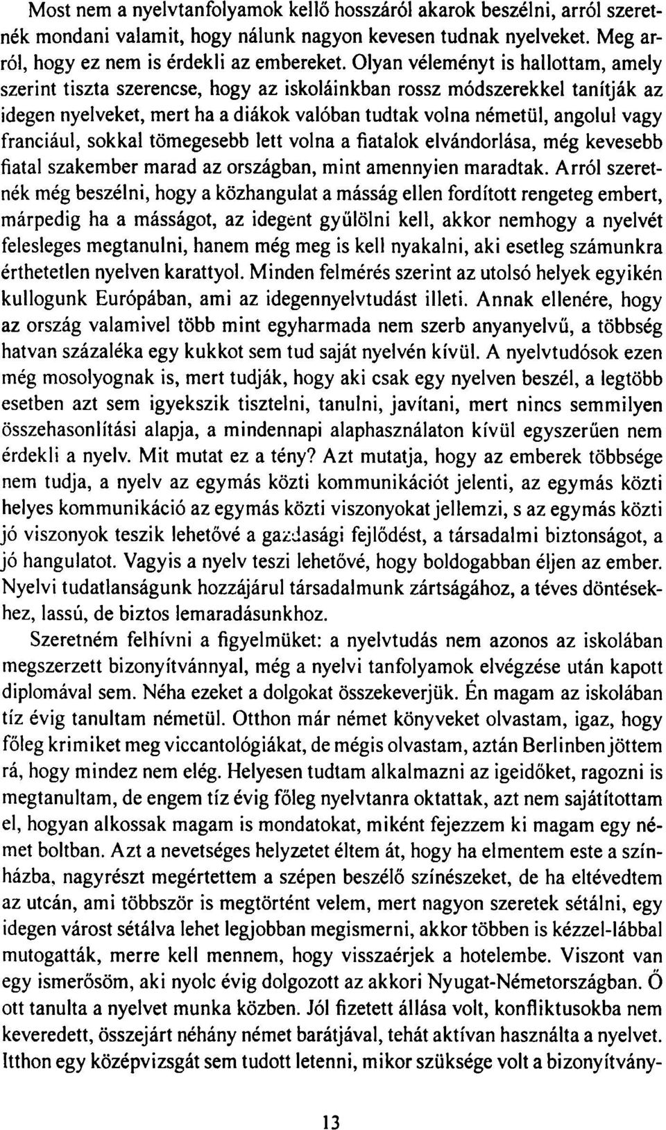 franciául, sokkal tömegesebb lett volna a fiatalok elvándorlása, még kevesebb fiatal szakember marad az országban, mint amennyien maradtak.