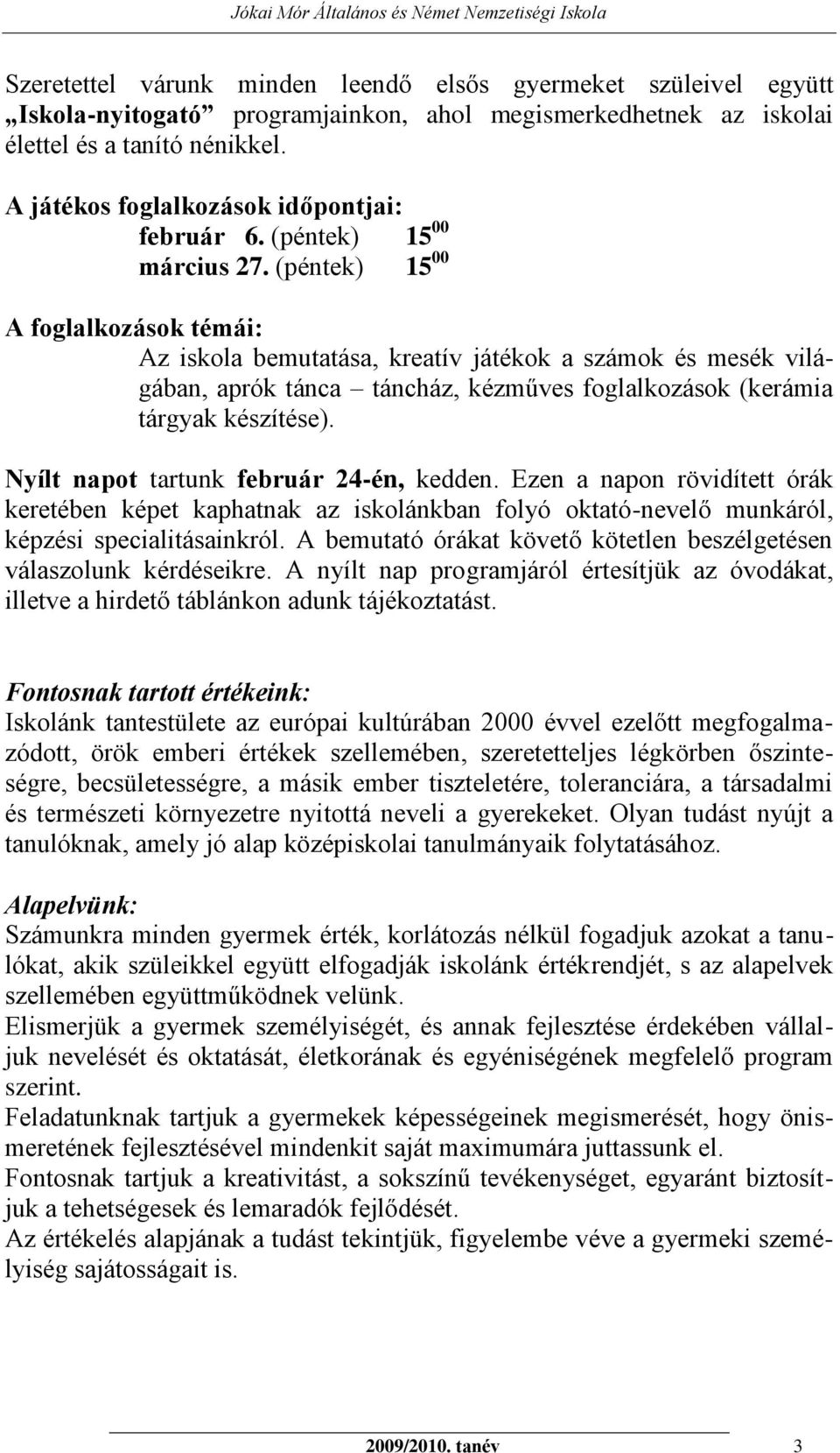 (péntek) 15 00 A foglalkozások témái: Az iskola bemutatása, kreatív játékok a számok és mesék világában, aprók tánca táncház, kézműves foglalkozások (kerámia tárgyak készítése).