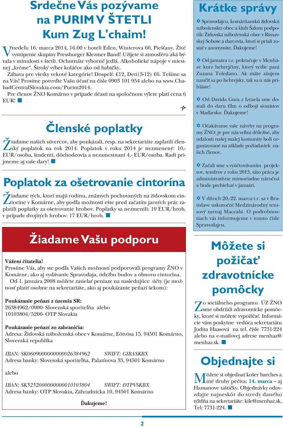 alebo 10103804/5200- OTP Slovakia Poukázanie peòazí zo zahranièia: Adresa: Židovská náboženská obec v Komárne, Eötvösa 15, 94501 Komárno, Slovenská republika IBAN: SK0609000000000026384962 SWIFT: