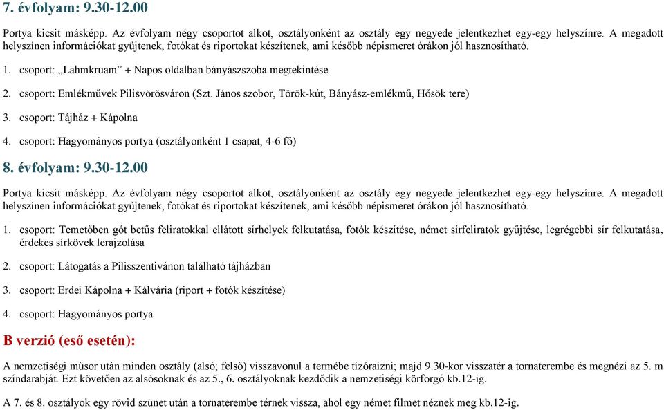 csoport: Emlékművek Pilisvörösváron (Szt. János szobor, Török-kút, Bányász-emlékmű, Hősök tere) 3. csoport: Tájház + Kápolna 4. csoport: Hagyományos portya (osztályonként 1 csapat, 4-6 fő) 8.