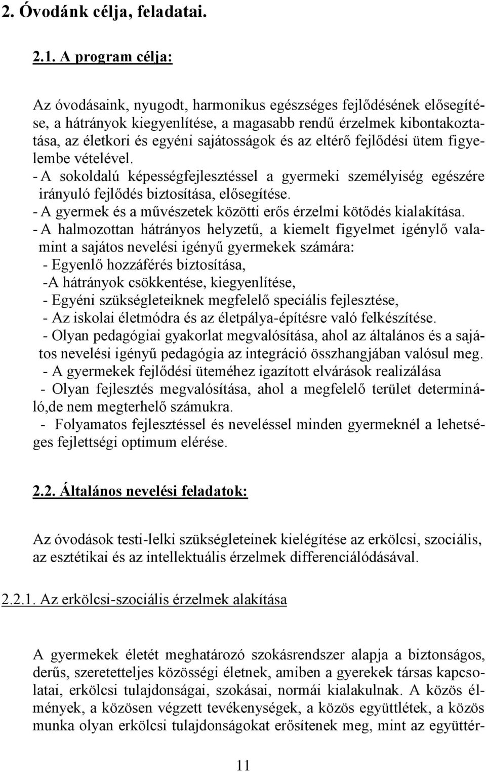 az eltérő fejlődési ütem figyelembe vételével. - A sokoldalú képességfejlesztéssel a gyermeki személyiség egészére irányuló fejlődés biztosítása, elősegítése.