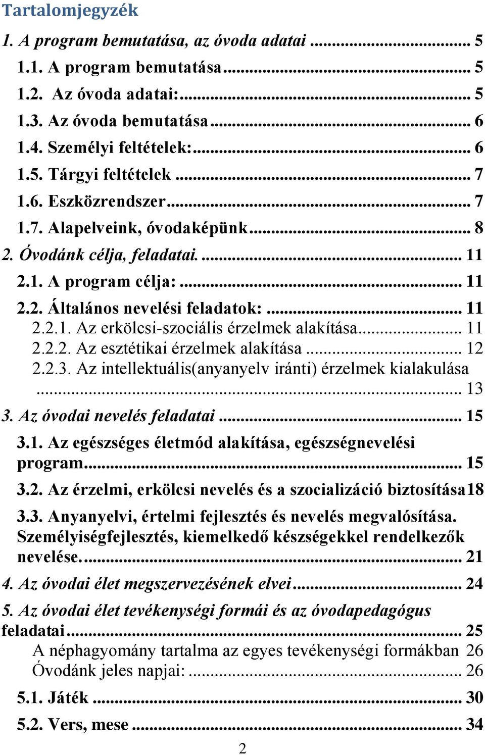 .. 11 2.2.2. Az esztétikai érzelmek alakítása... 12 2.2.3. Az intellektuális(anyanyelv iránti) érzelmek kialakulása... 13 3. Az óvodai nevelés feladatai... 15 3.1. Az egészséges életmód alakítása, egészségnevelési program.