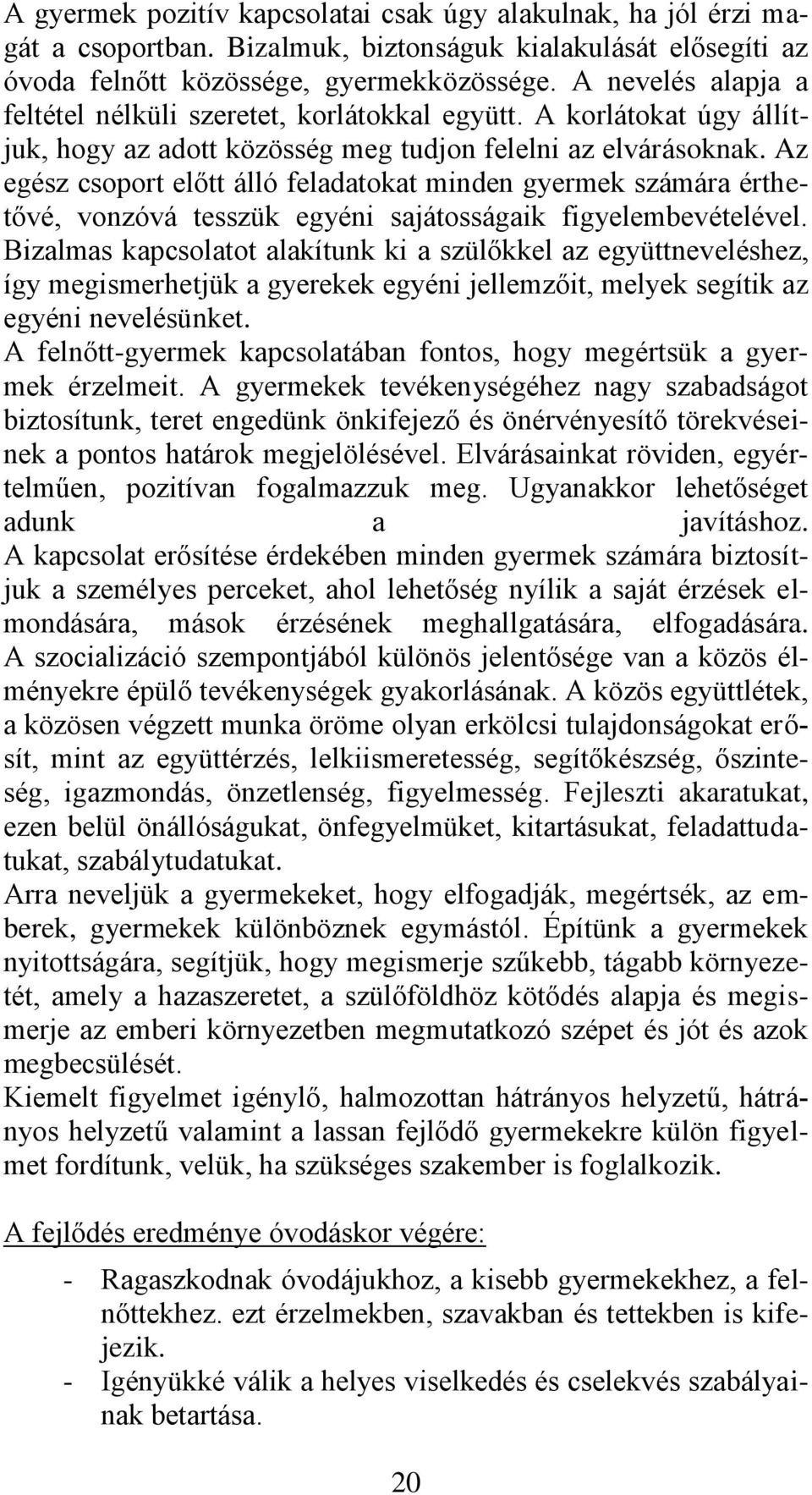 Az egész csoport előtt álló feladatokat minden gyermek számára érthetővé, vonzóvá tesszük egyéni sajátosságaik figyelembevételével.