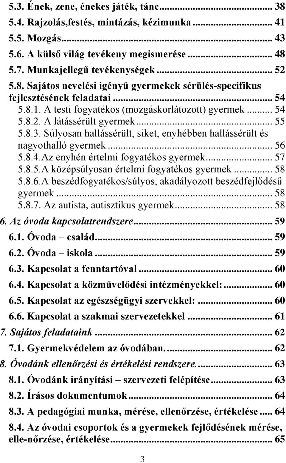 .. 57 5.8.5.A középsúlyosan értelmi fogyatékos gyermek... 58 5.8.6.A beszédfogyatékos/súlyos, akadályozott beszédfejlődésű gyermek... 58 5.8.7. Az autista, autisztikus gyermek... 58 6.