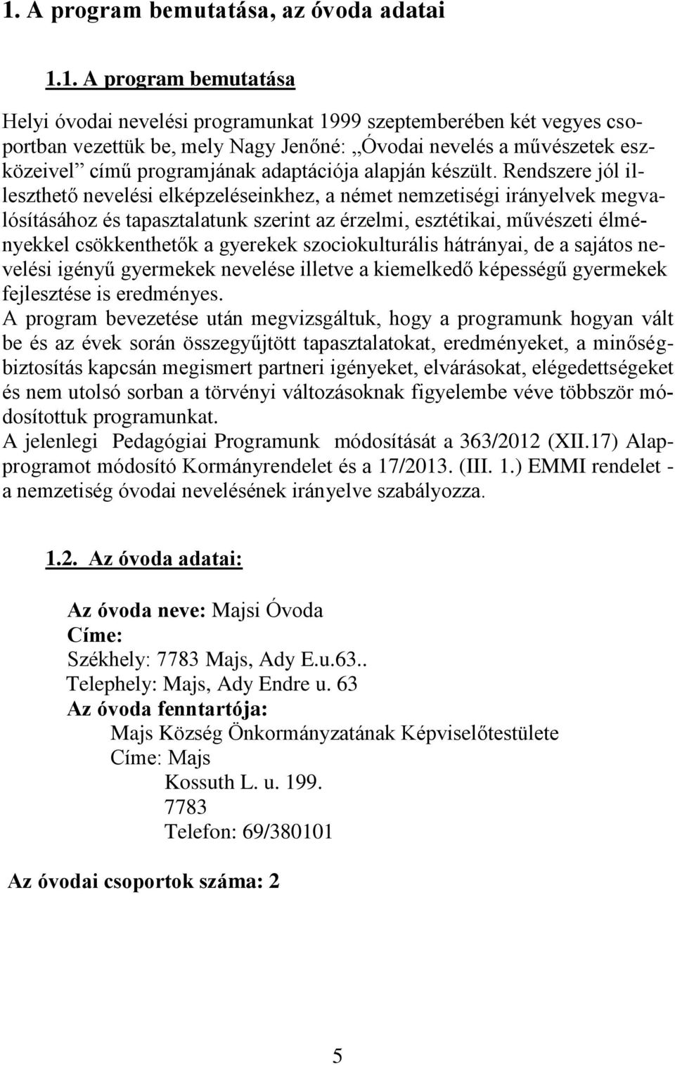 Rendszere jól illeszthető nevelési elképzeléseinkhez, a német nemzetiségi irányelvek megvalósításához és tapasztalatunk szerint az érzelmi, esztétikai, művészeti élményekkel csökkenthetők a gyerekek