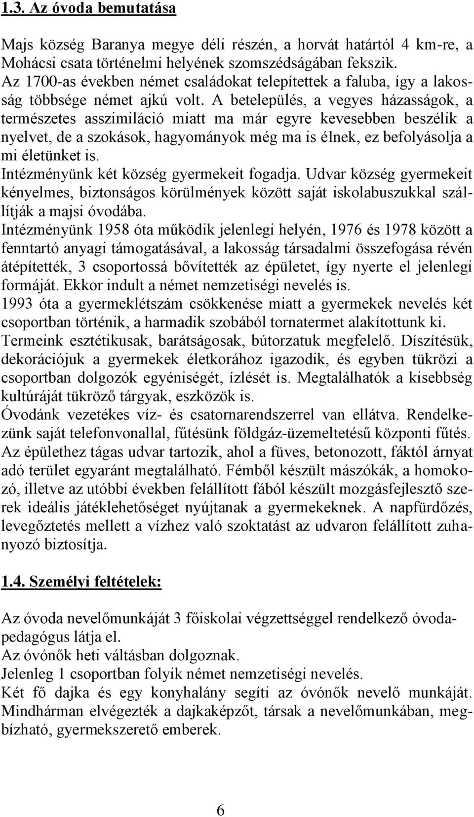 A betelepülés, a vegyes házasságok, a természetes asszimiláció miatt ma már egyre kevesebben beszélik a nyelvet, de a szokások, hagyományok még ma is élnek, ez befolyásolja a mi életünket is.