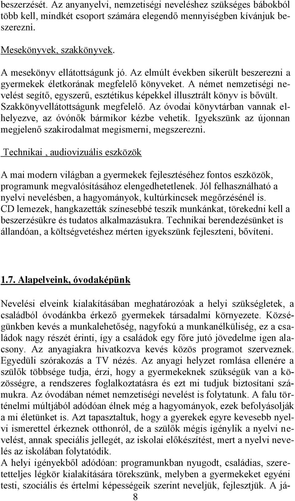 A német nemzetiségi nevelést segítő, egyszerű, esztétikus képekkel illusztrált könyv is bővült. Szakkönyvellátottságunk megfelelő.