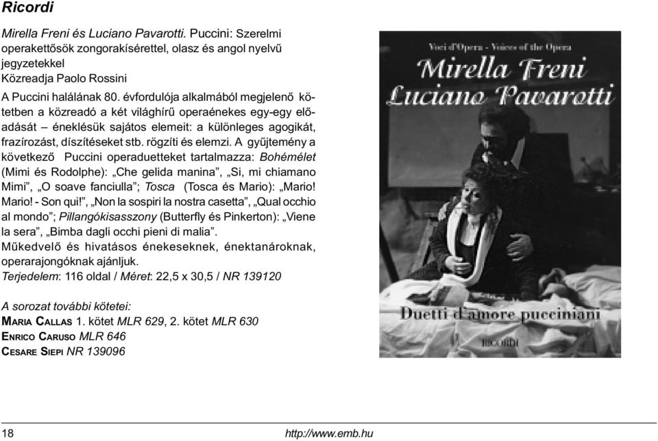 A gyûjtemény a következõ Puccini operaduetteket tartalmazza: Bohémélet (Mimi és Rodolphe): Che gelida manina, Si, mi chiamano Mimi, O soave fanciulla ; Tosca (Tosca és Mario): Mario! Mario! - Son qui!