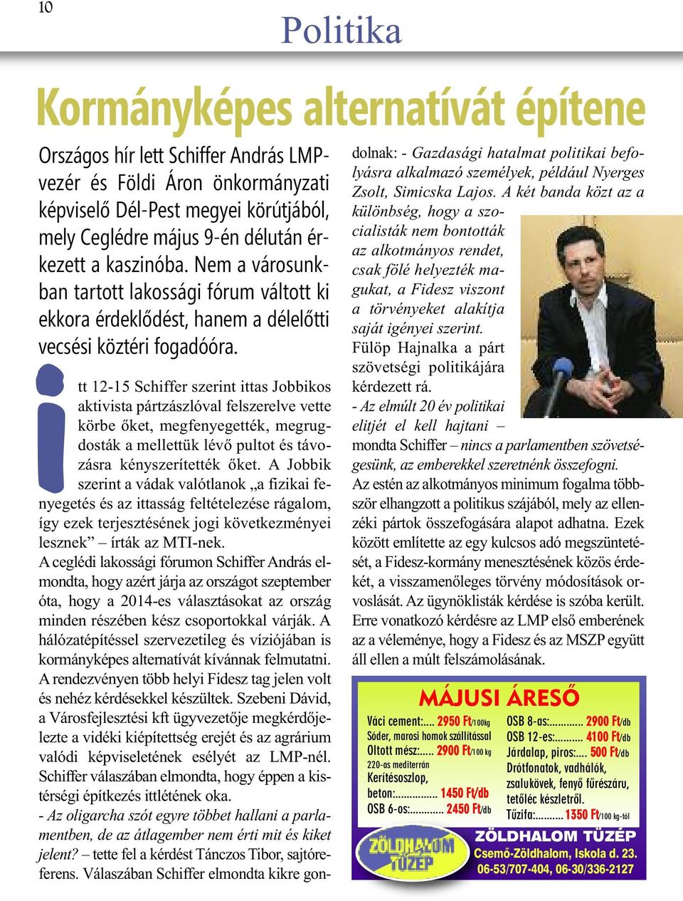 Politika itt 12-15 Schiffer szerint ittas Jobbikos aktivista pártzászlóval felszerelve vette körbe őket, megfenyegették, megrugdosták a mellettük lévő pultot és távozásra kényszerítették őket.