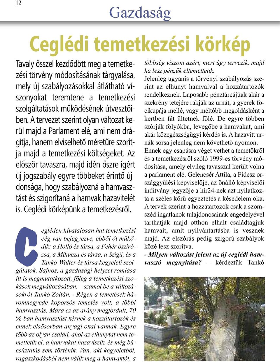 Az először tavaszra, majd idén őszre ígért új jogszabály egyre többeket érintő újdonsága, hogy szabályozná a hamvasztást és szigorítaná a hamvak hazavitelét is. Ceglédi körképünk a temetkezésről.