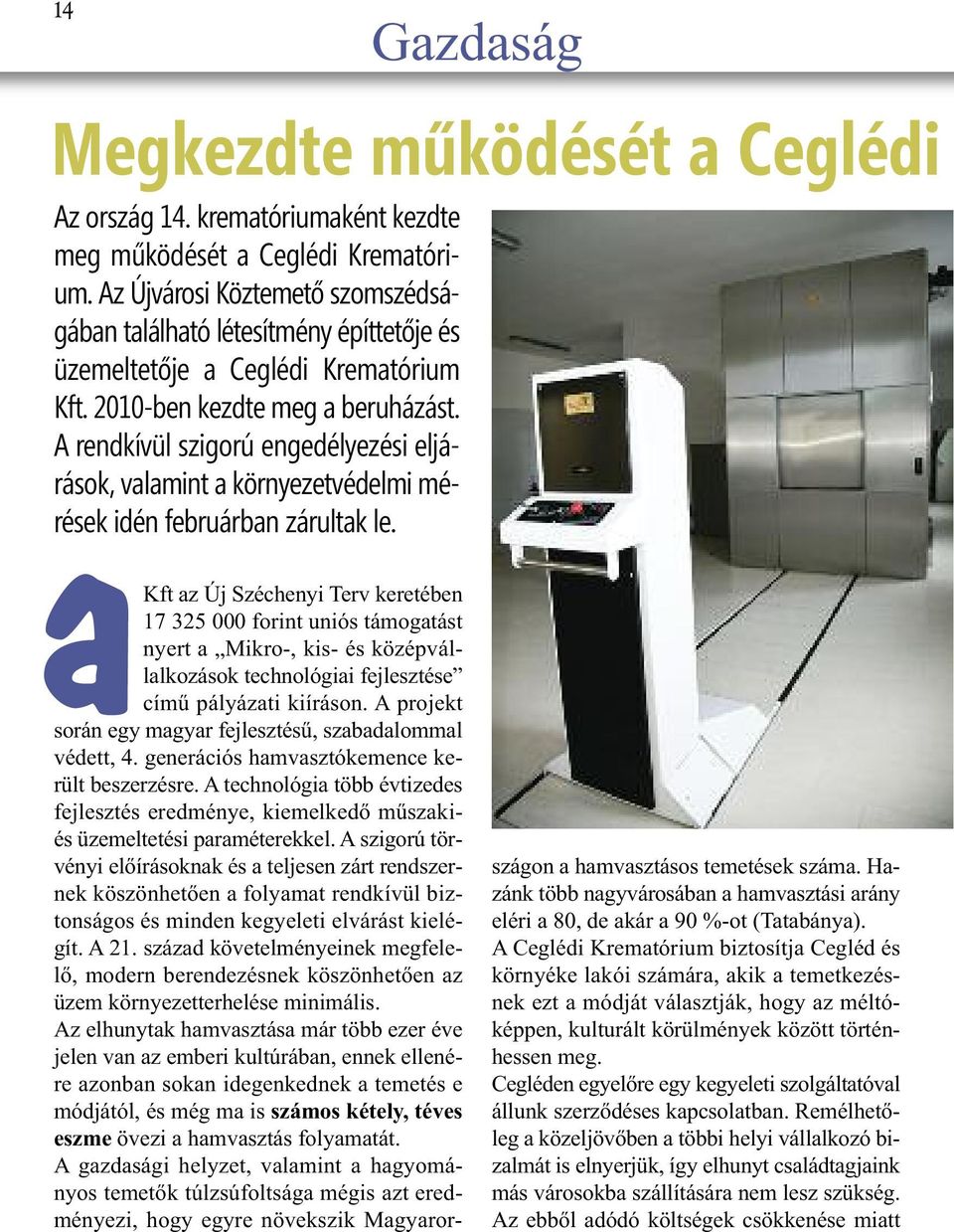 akft az Új Széchenyi Terv keretében 17 325 000 forint uniós támogatást nyert a Mikro-, kis- és középvállalkozások technológiai fejlesztése című pályázati kiíráson.