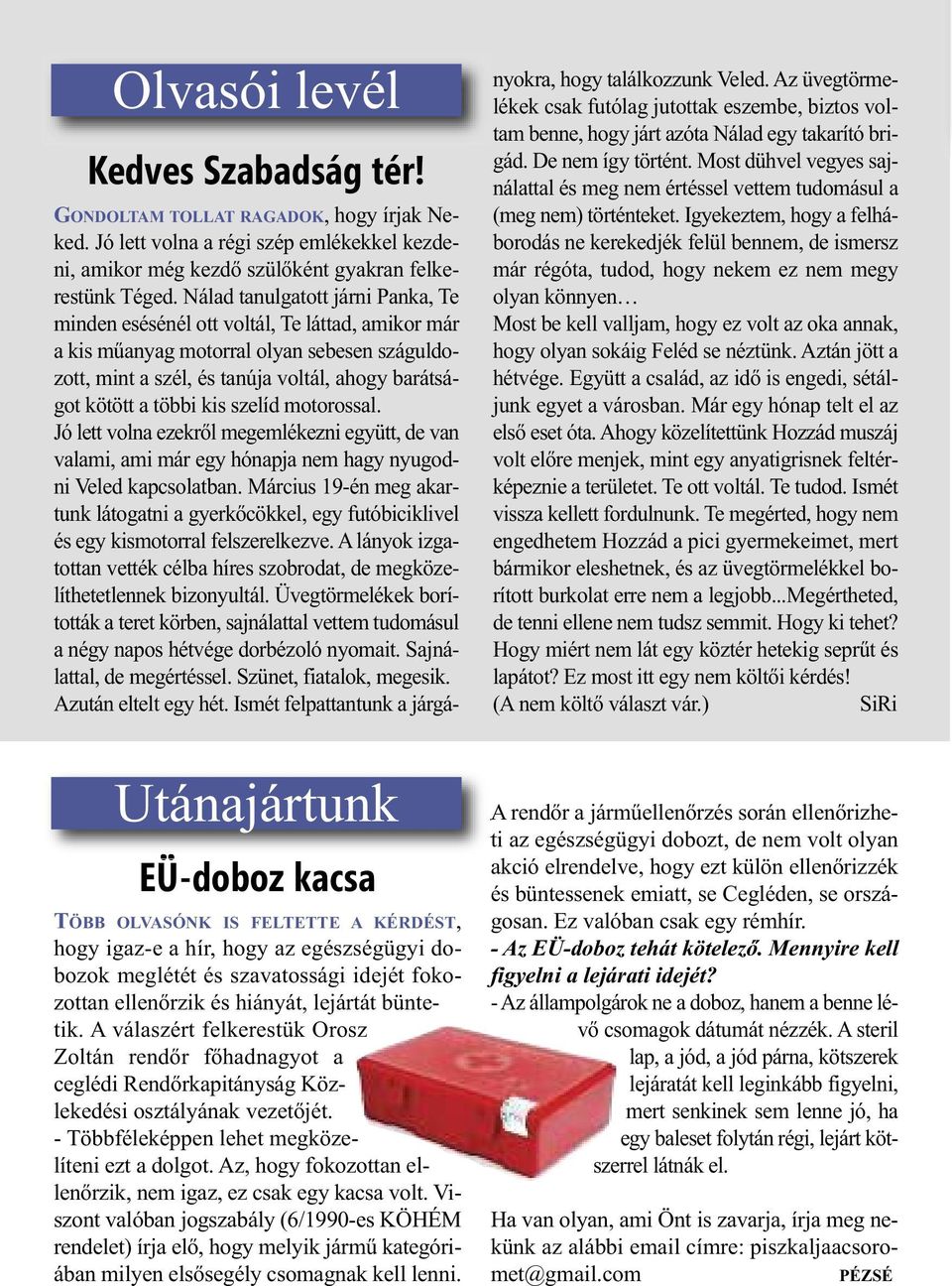 A válaszért felkerestük Orosz Zoltán rendőr főhadnagyot a ceglédi Ren dőrkapitányság Közlekedési osztályának vezetőjét. - Többféleképpen lehet megközelíteni ezt a dolgot.