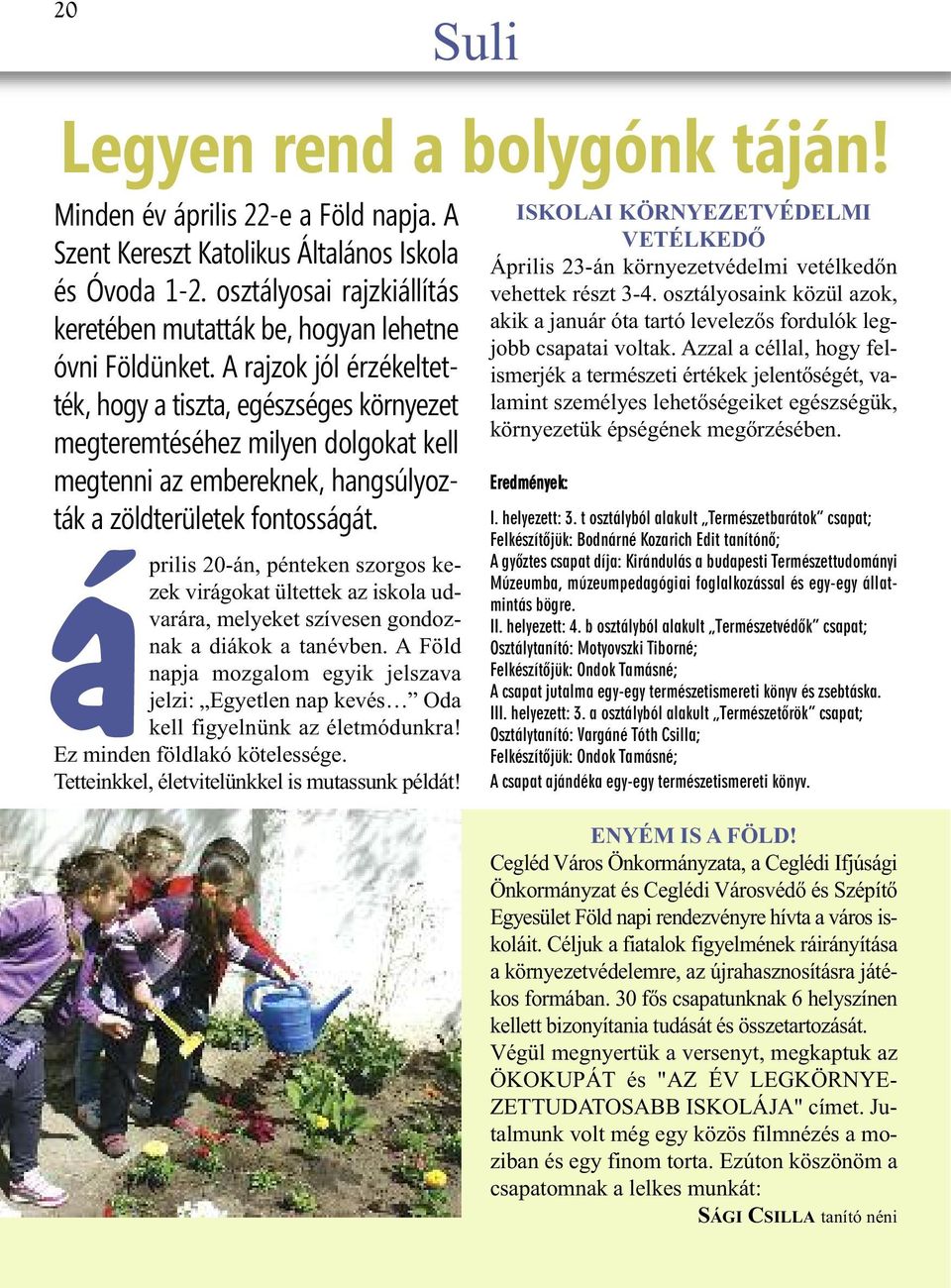 A rajzok jól érzékeltették, hogy a tiszta, egészséges környezet megteremtéséhez milyen dolgokat kell megtenni az embereknek, hangsúlyozták a zöldterületek fontosságát.