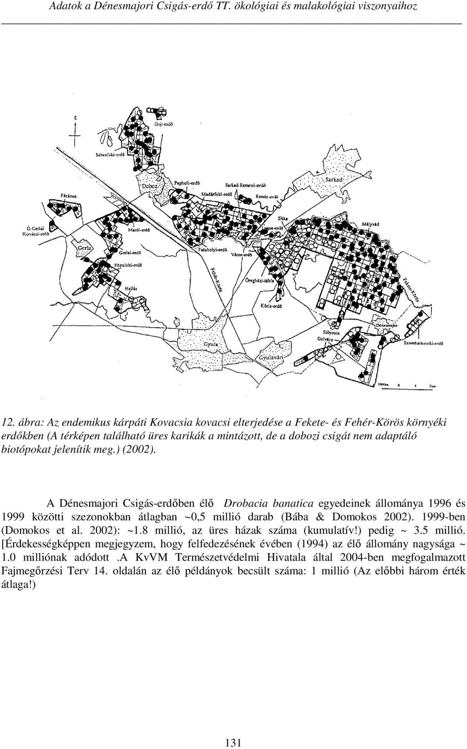 meg.) (2002). A Dénesmajori Csigás-erdőben élő Drobacia banatica egyedeinek állománya 1996 és 1999 közötti szezonokban átlagban ~0,5 millió darab (Bába & Domokos 2002). 1999-ben (Domokos et al.