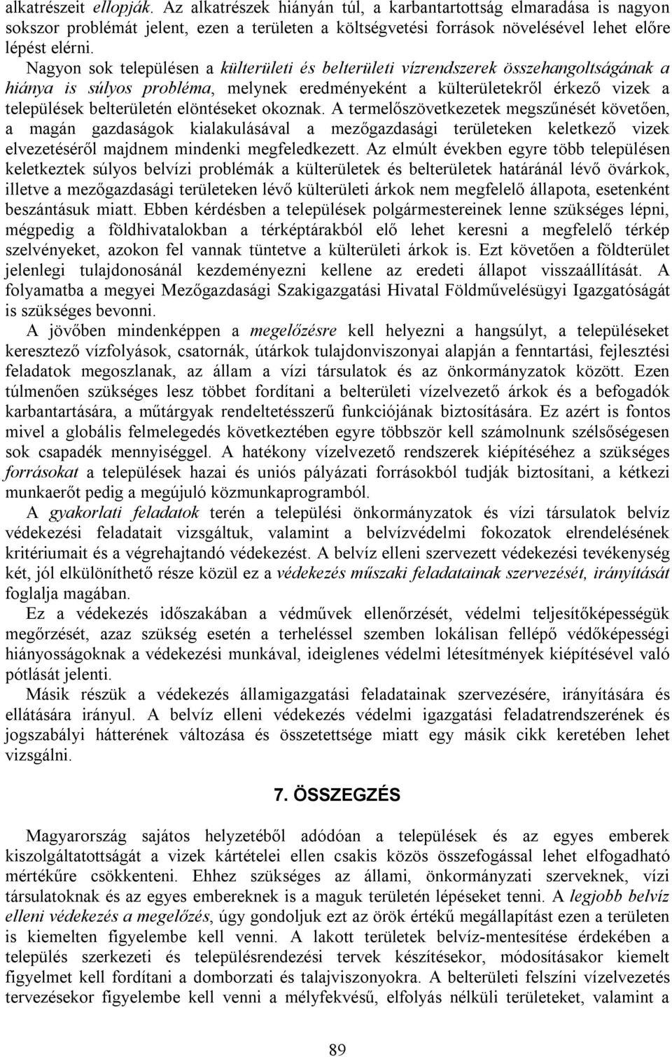 elöntéseket okoznak. A termelőszövetkezetek megszűnését követően, a magán gazdaságok kialakulásával a mezőgazdasági területeken keletkező vizek elvezetéséről majdnem mindenki megfeledkezett.