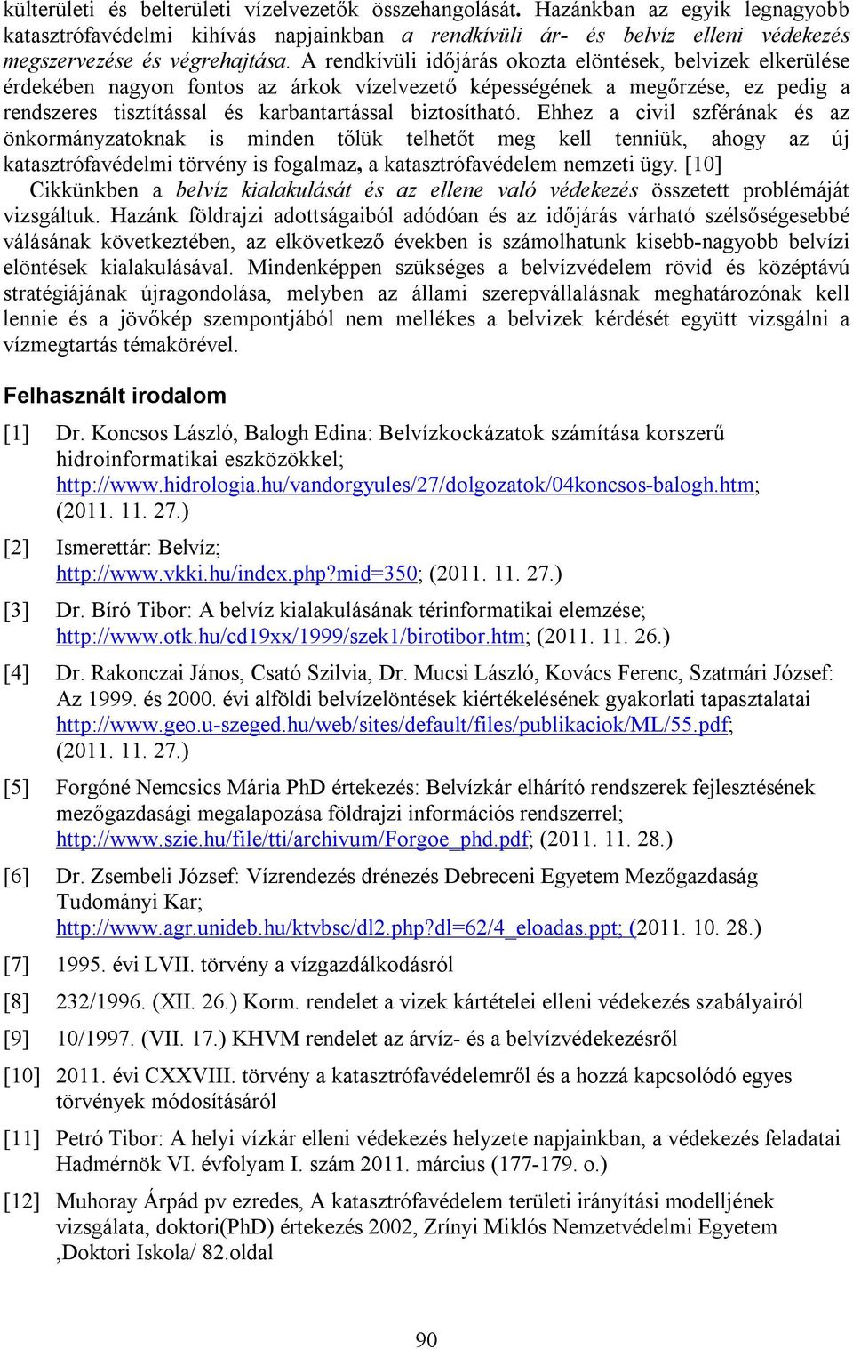 Ehhez a civil szférának és az önkormányzatoknak is minden tőlük telhetőt meg kell tenniük, ahogy az új katasztrófavédelmi törvény is fogalmaz, a katasztrófavédelem nemzeti ügy.