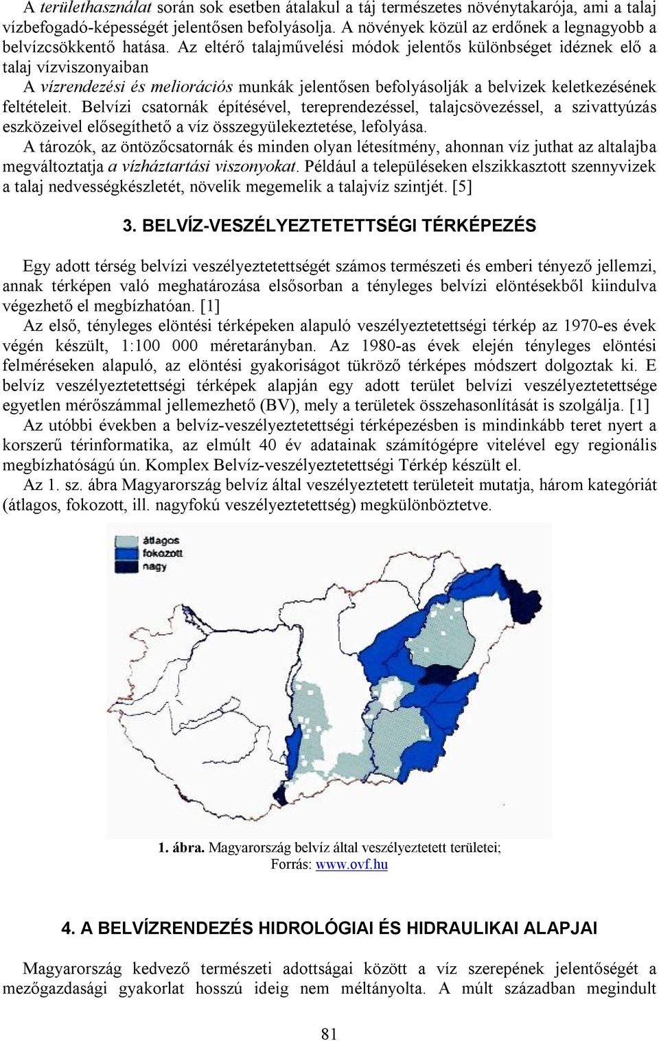 Az eltérő talajművelési módok jelentős különbséget idéznek elő a talaj vízviszonyaiban A vízrendezési és meliorációs munkák jelentősen befolyásolják a belvizek keletkezésének feltételeit.