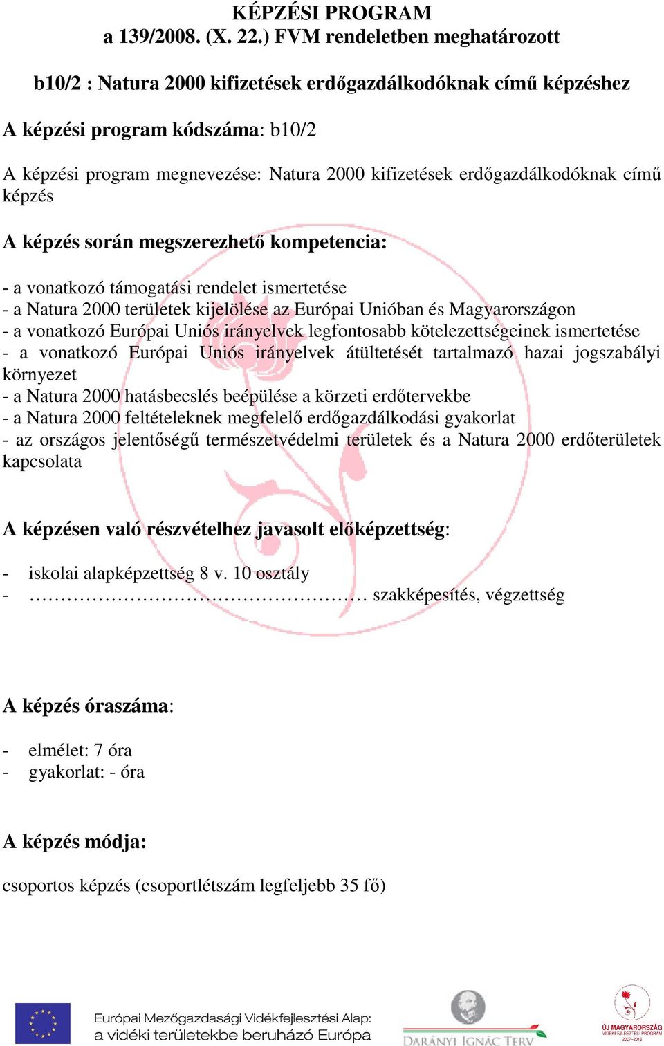 erdőgazdálkodóknak című képzés A képzés során megszerezhető kompetencia: - a vonatkozó támogatási rendelet ismertetése - a Natura 2000 területek kijelölése az Európai Unióban és Magyarországon - a