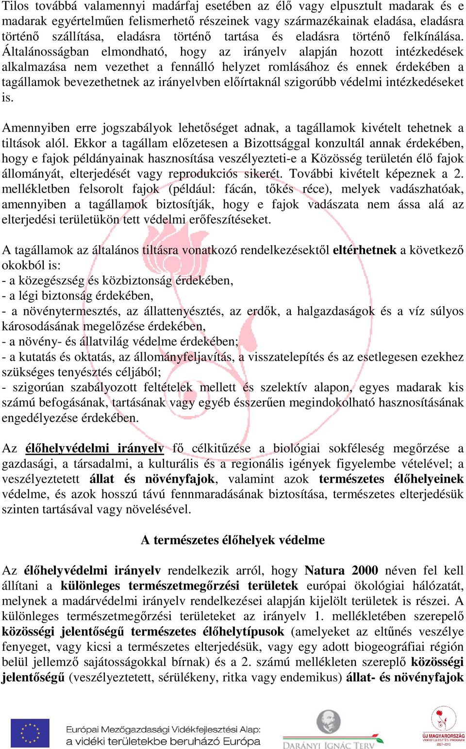 Általánosságban elmondható, hogy az irányelv alapján hozott intézkedések alkalmazása nem vezethet a fennálló helyzet romlásához és ennek érdekében a tagállamok bevezethetnek az irányelvben