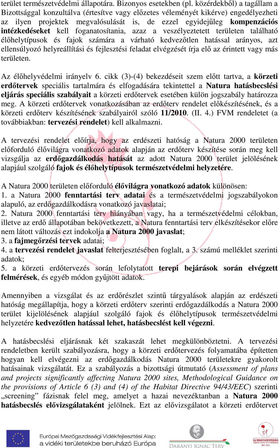 kell foganatosítania, azaz a veszélyeztetett területen található élőhelytípusok és fajok számára a várható kedvezőtlen hatással arányos, azt ellensúlyozó helyreállítási és fejlesztési feladat