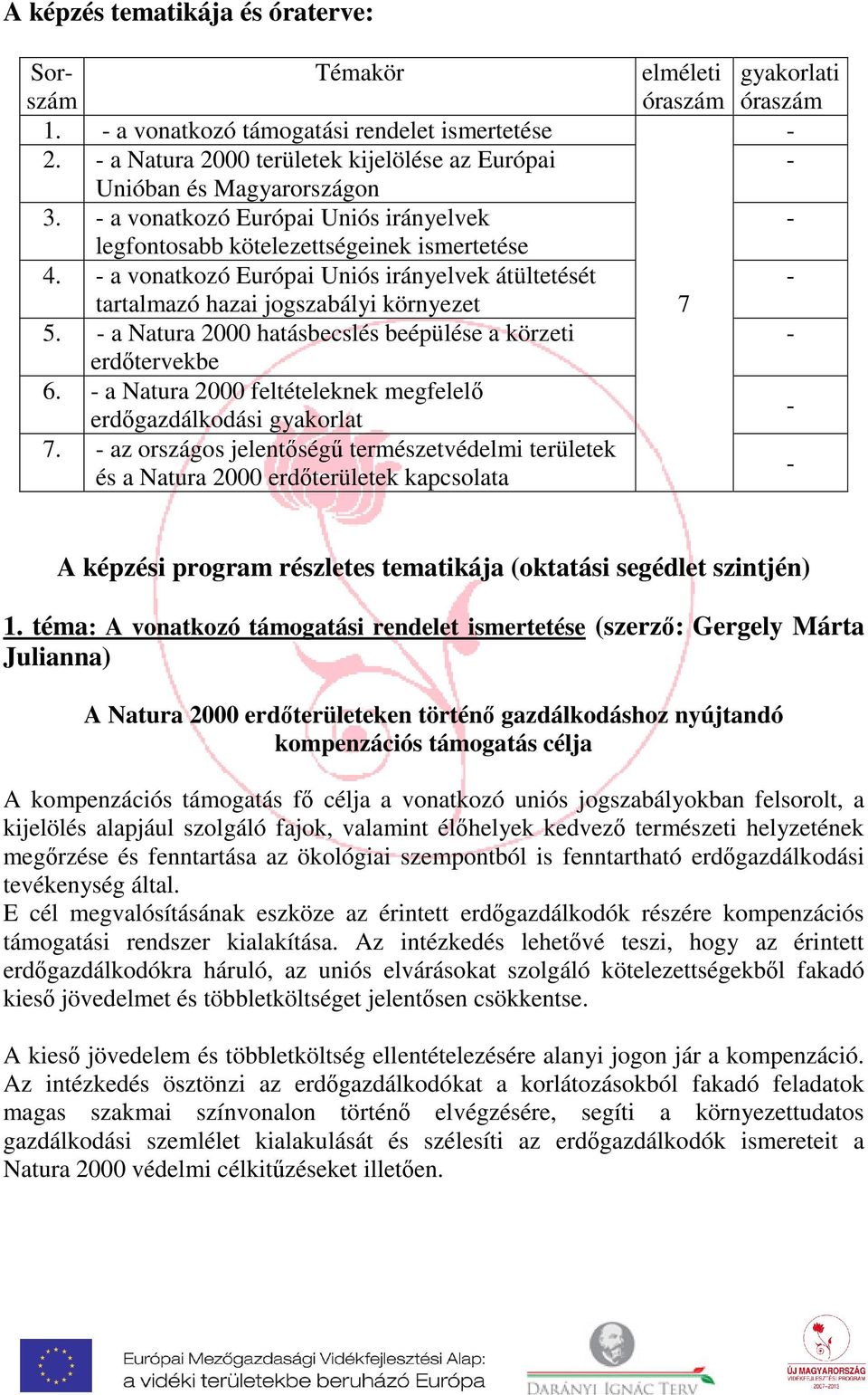 - a Natura 2000 hatásbecslés beépülése a körzeti erdőtervekbe 6. - a Natura 2000 feltételeknek megfelelő erdőgazdálkodási gyakorlat 7.