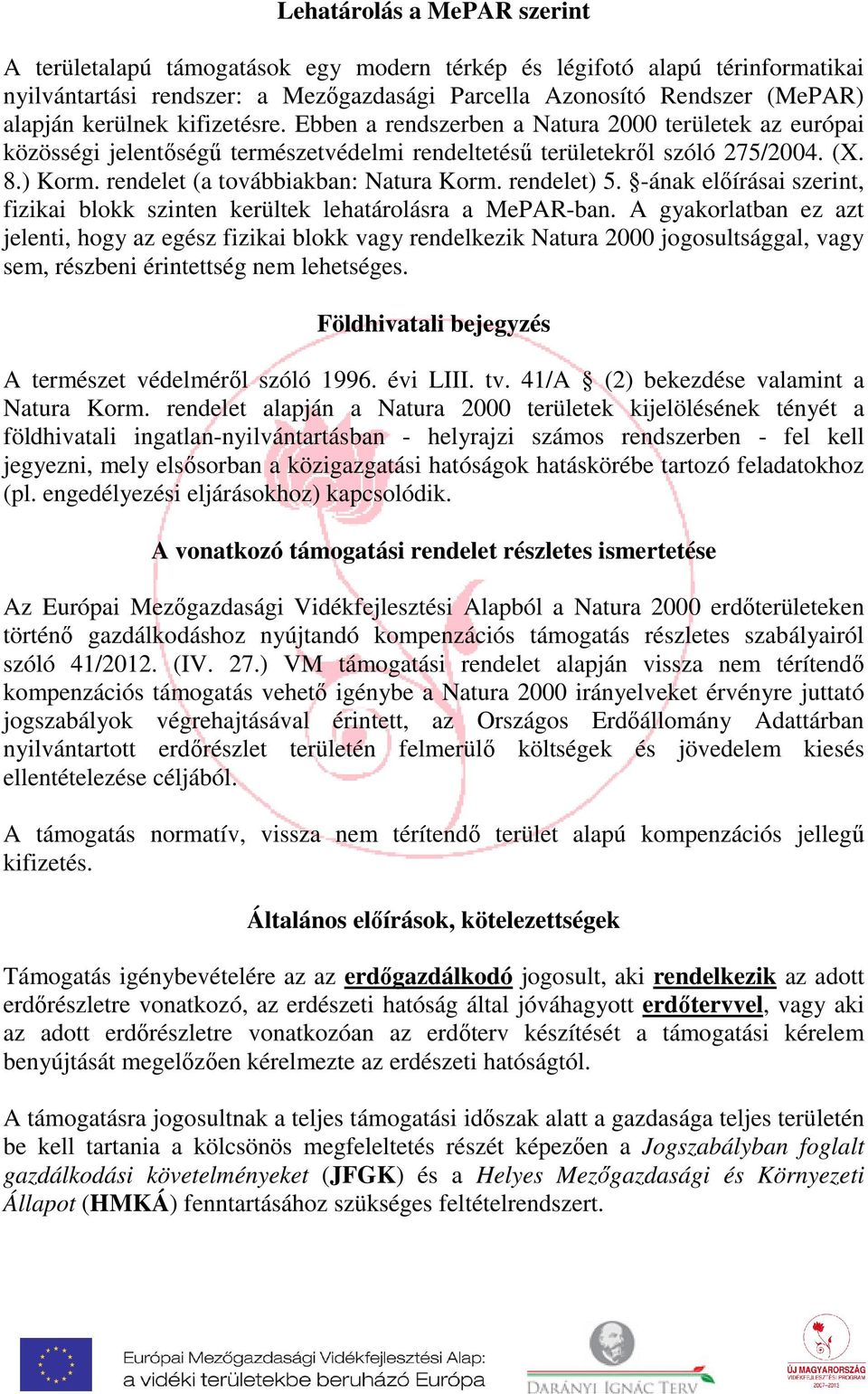 rendelet (a továbbiakban: Natura Korm. rendelet) 5. -ának előírásai szerint, fizikai blokk szinten kerültek lehatárolásra a MePAR-ban.