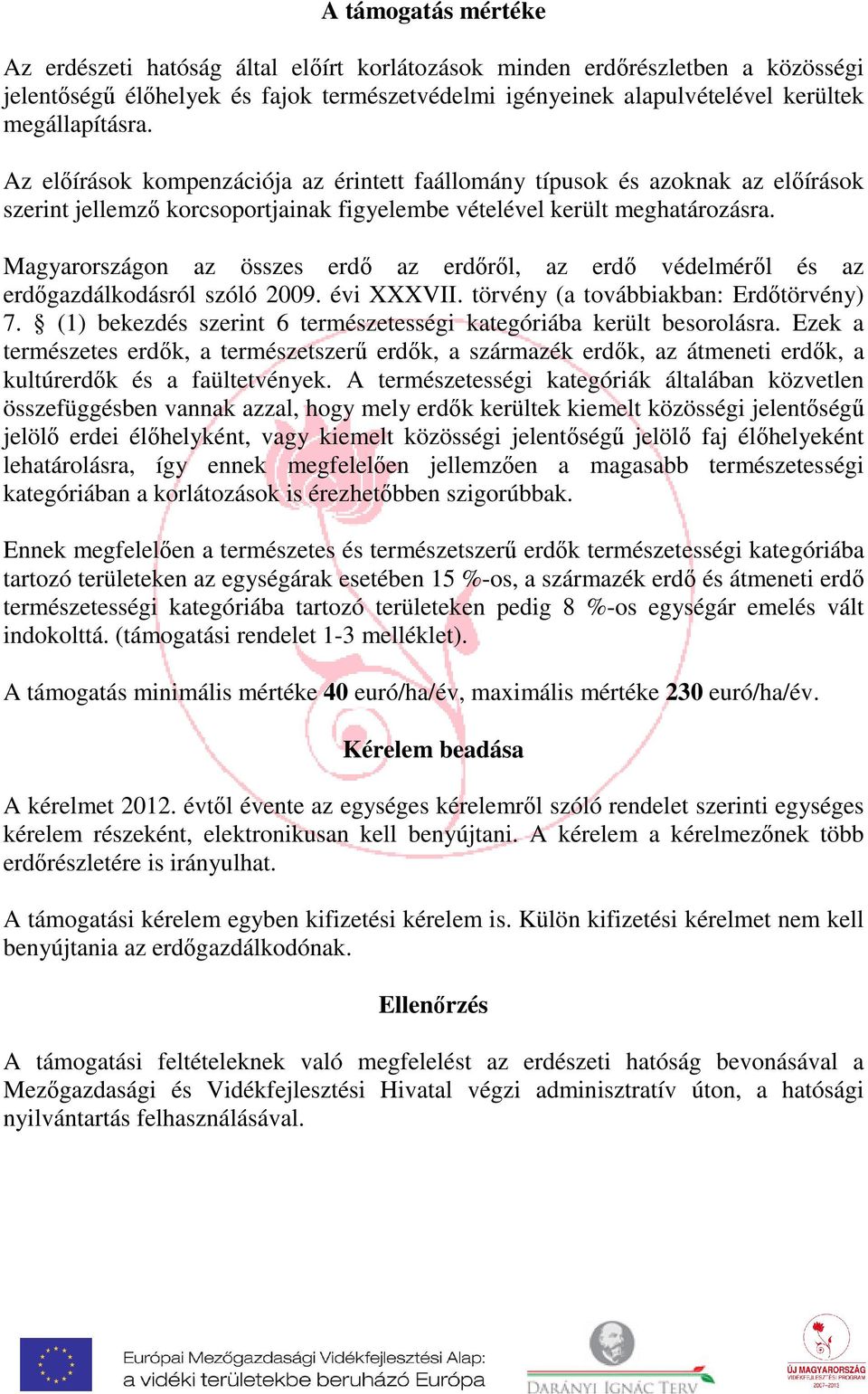 Magyarországon az összes erdő az erdőről, az erdő védelméről és az erdőgazdálkodásról szóló 2009. évi XXXVII. törvény (a továbbiakban: Erdőtörvény) 7.