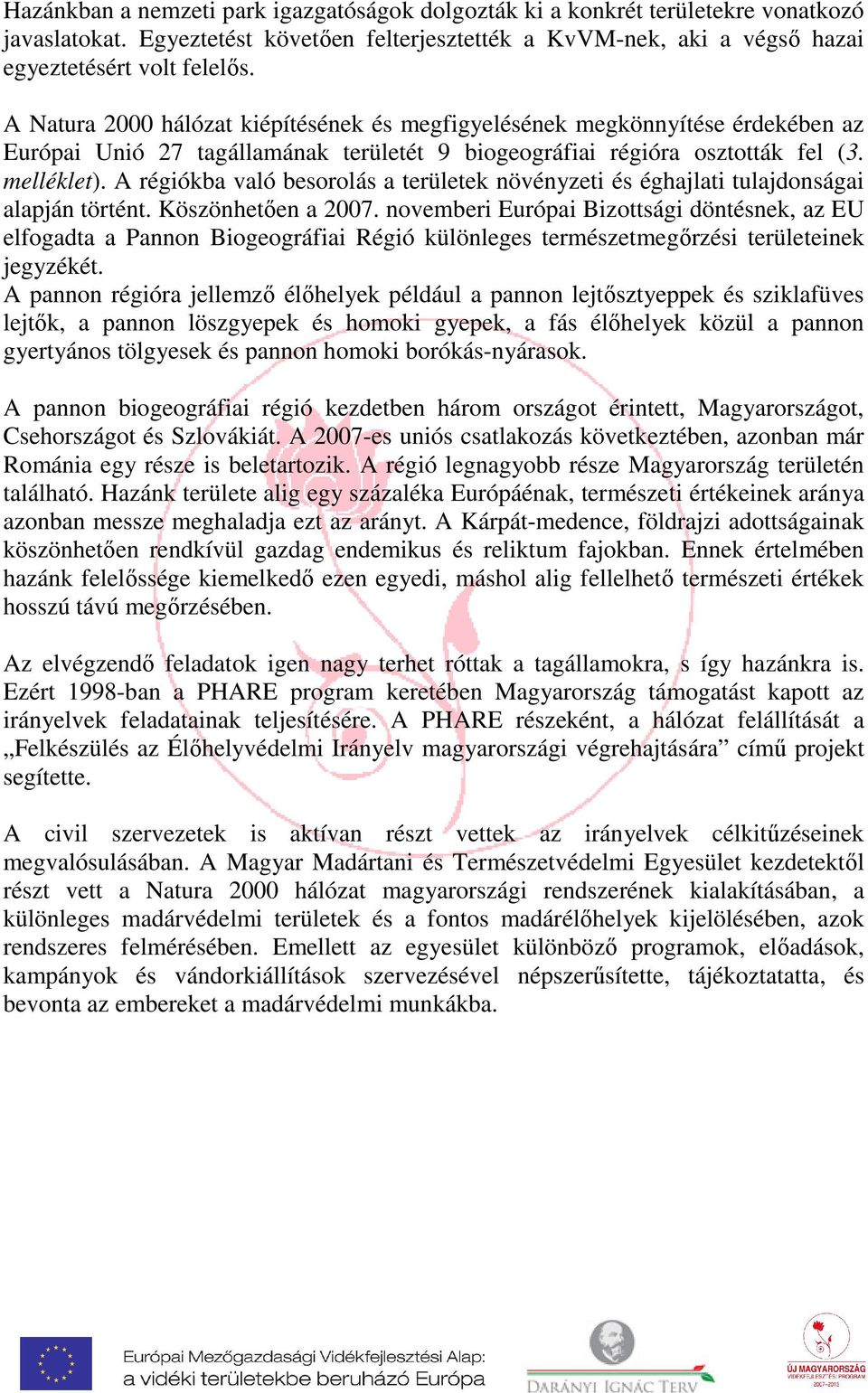 A régiókba való besorolás a területek növényzeti és éghajlati tulajdonságai alapján történt. Köszönhetően a 2007.