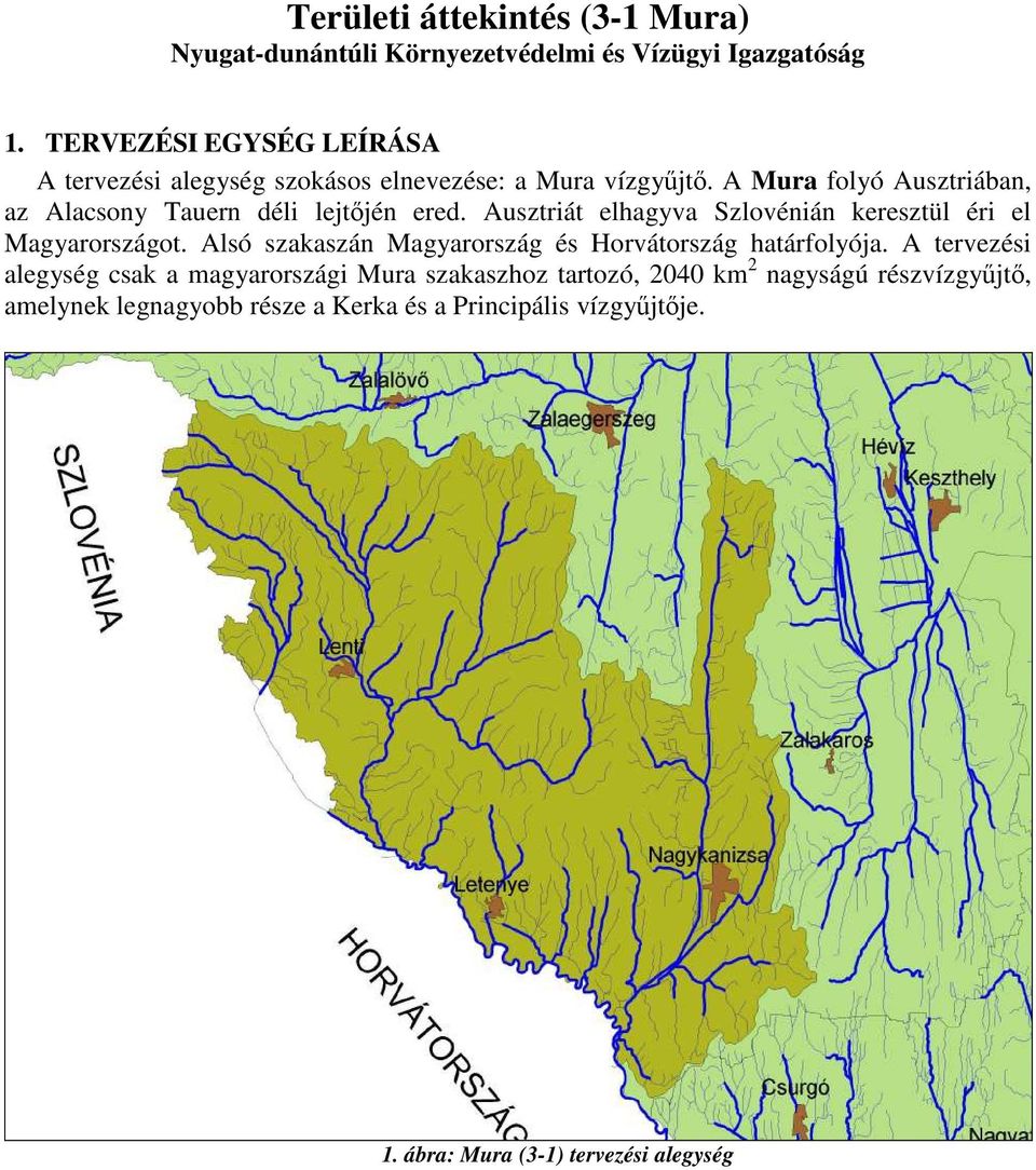 A Mura folyó Ausztriában, az Alacsony Tauern déli lejtıjén ered. Ausztriát elhagyva Szlovénián keresztül éri el Magyarországot.