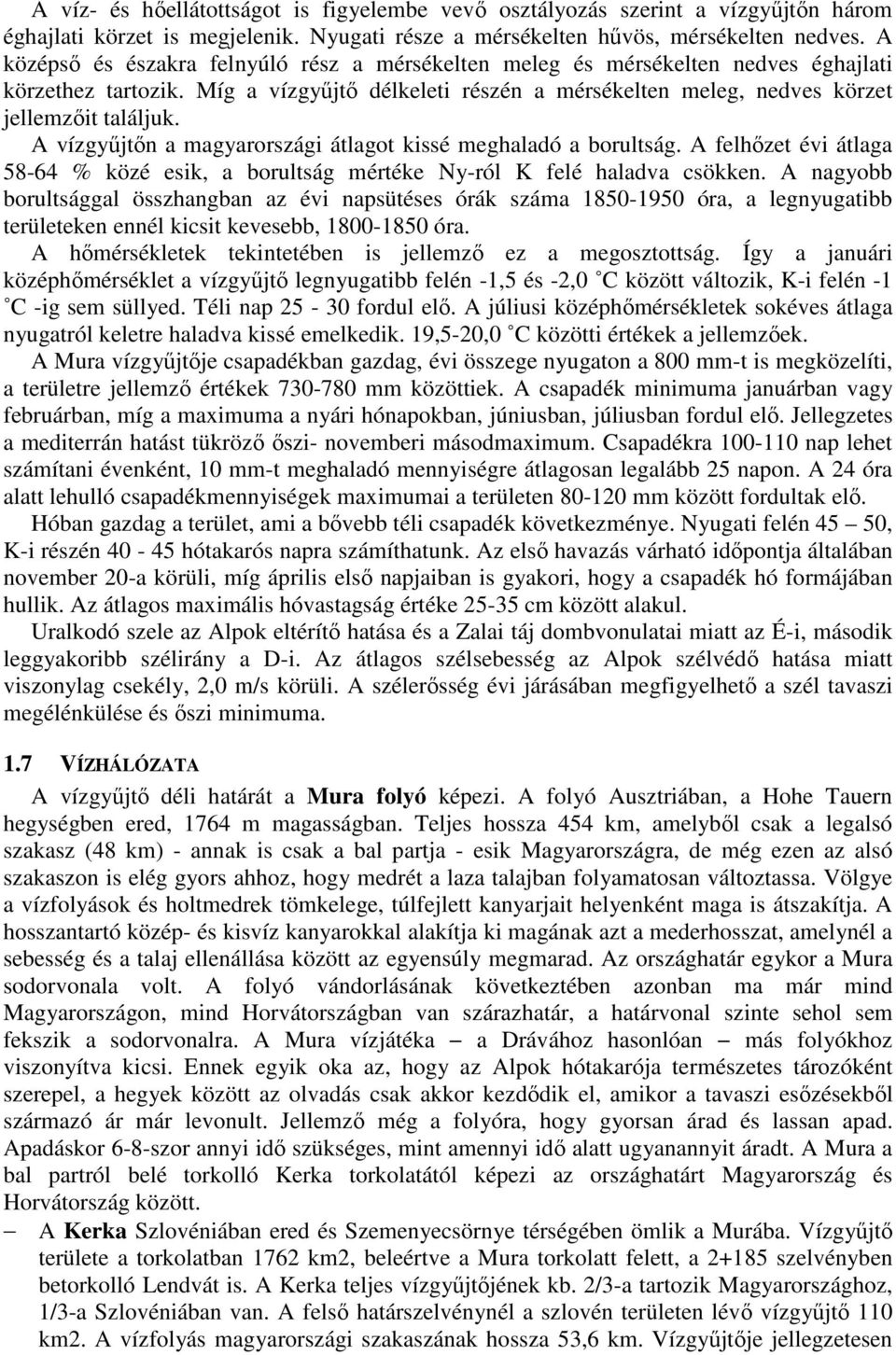 A vízgyőjtın a magyarországi átlagot kissé meghaladó a borultság. A felhızet évi átlaga 58-64 % közé esik, a borultság mértéke Ny-ról K felé haladva csökken.