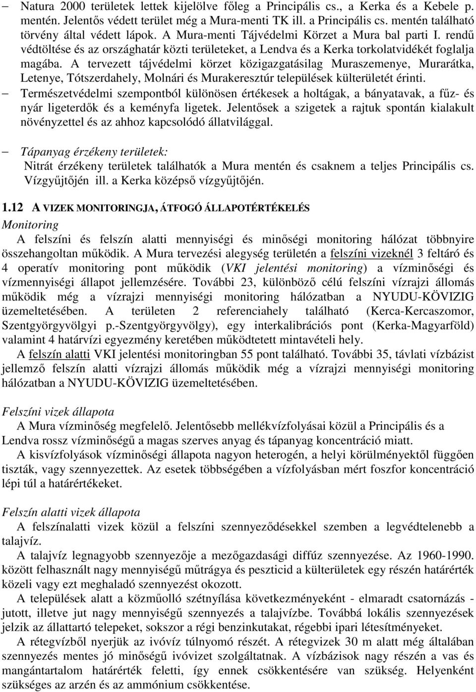 A tervezett tájvédelmi körzet közigazgatásilag Muraszemenye, Murarátka, Letenye, Tótszerdahely, Molnári és Murakeresztúr települések külterületét érinti.