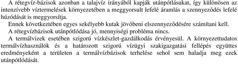 A rétegvízbázisok utánpótlódása jó, mennyiségi probléma nincs. A termálvizek esetében szigorú vízkészlet-gazdálkodás érvényesül.