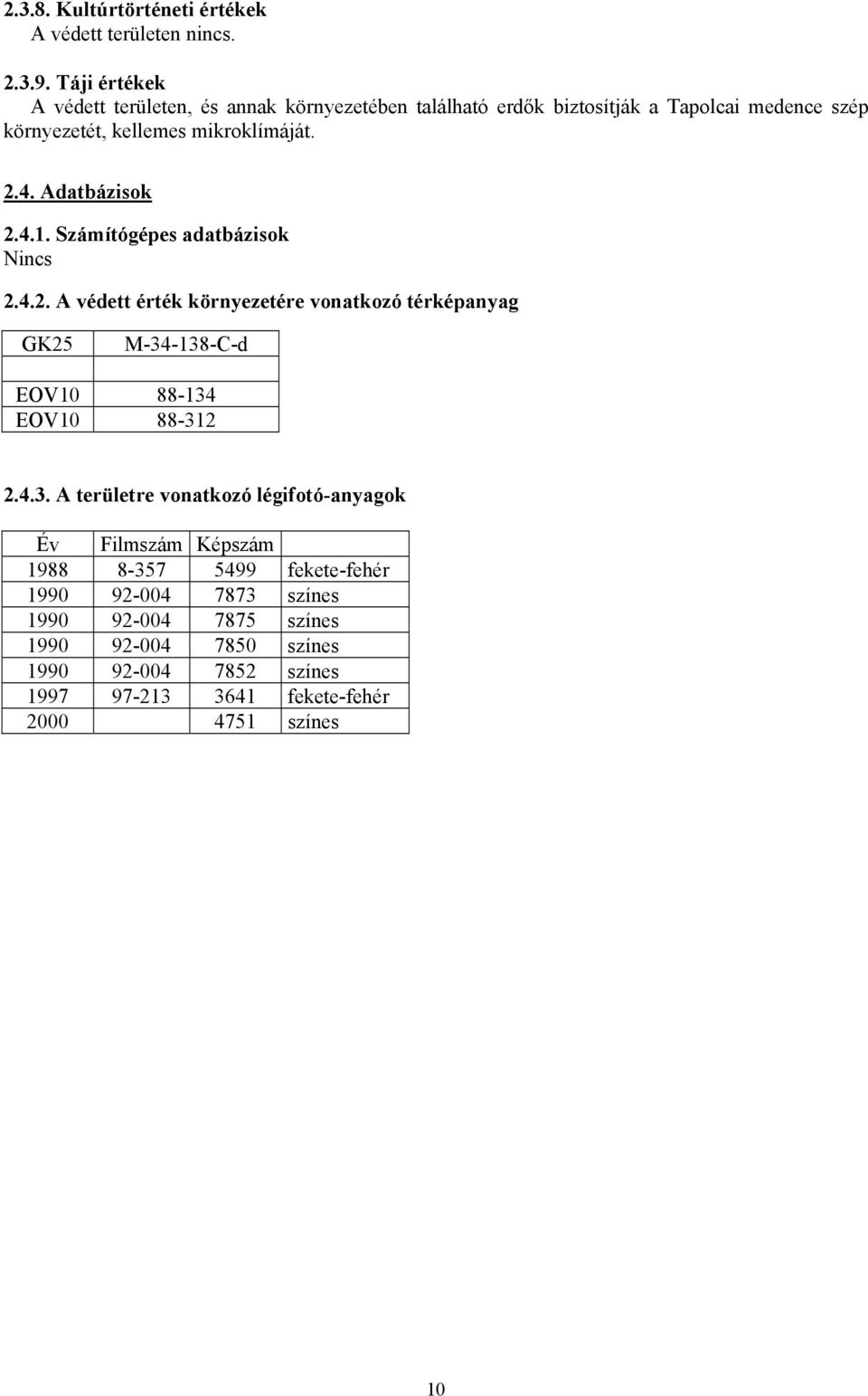 Adatbázisok 2.4.1. Számítógépes adatbázisok Nincs 2.4.2. A védett érték környezetére vonatkozó térképanyag GK25 M-34-138-C-d EOV10 88-134 EOV10 88-312 2.