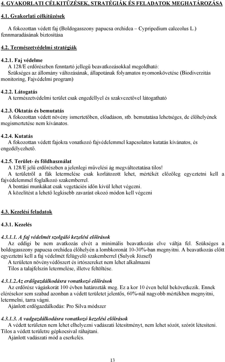 Faj védelme A 128/E erdőrészben fenntartó jellegű beavatkozásokkal megoldható: Szükséges az állomány változásának, állapotának folyamatos nyomonkövetése (Biodiverzitás monitoring, Fajvédelmi program)