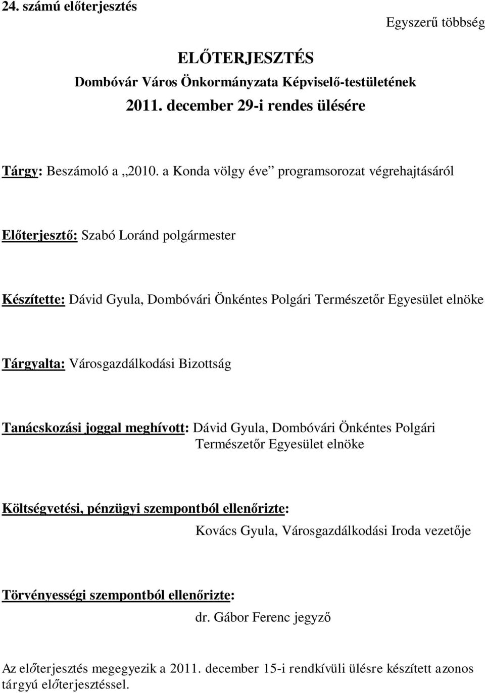 Városgazdálkodási Bizottság Tanácskozási joggal meghívott: Dávid Gyula, Dombóvári Önkéntes Polgári Természetőr Egyesület elnöke Költségvetési, pénzügyi szempontból ellenőrizte: Kovács