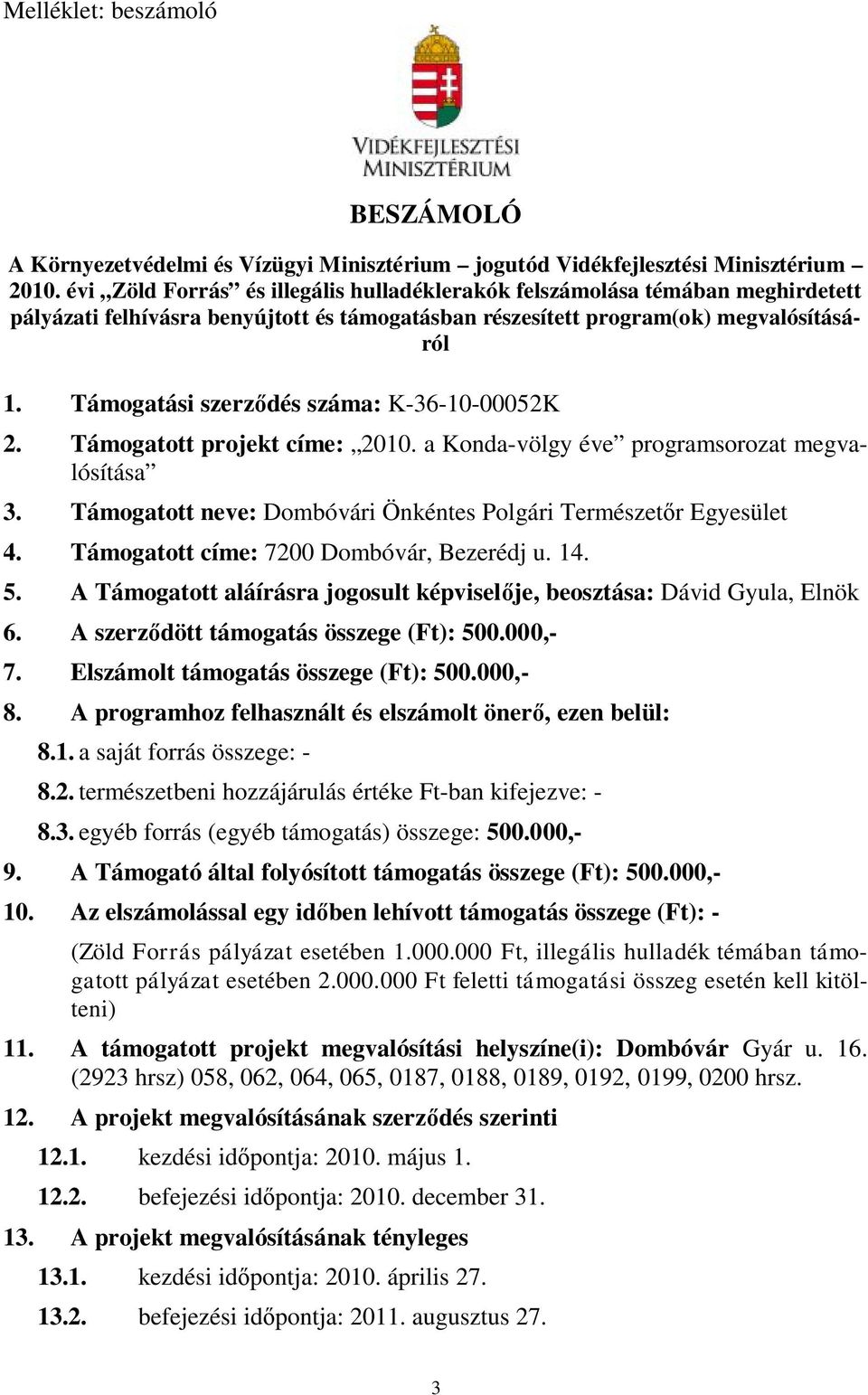 Támogatási szerződés száma: K-36-10-00052K 2. Támogatott projekt címe: 2010. a Konda-völgy éve programsorozat megvalósítása 3. Támogatott neve: Dombóvári Önkéntes Polgári Természetőr Egyesület 4.
