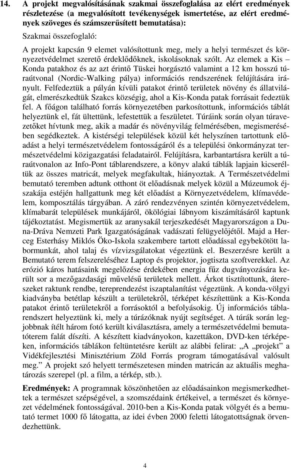 Az elemek a Kis Konda patakhoz és az azt érintő Tüskei horgásztó valamint a 12 km hosszú túraútvonal (Nordic-Walking pálya) információs rendszerének felújítására irányult.