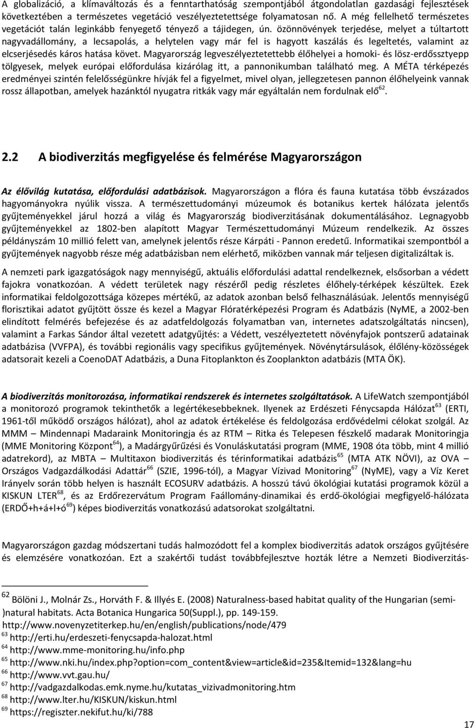 özönnövények terjedése, melyet a túltartott nagyvadállomány, a lecsapolás, a helytelen vagy már fel is hagyott kaszálás és legeltetés, valamint az elcserjésedés káros hatása követ.