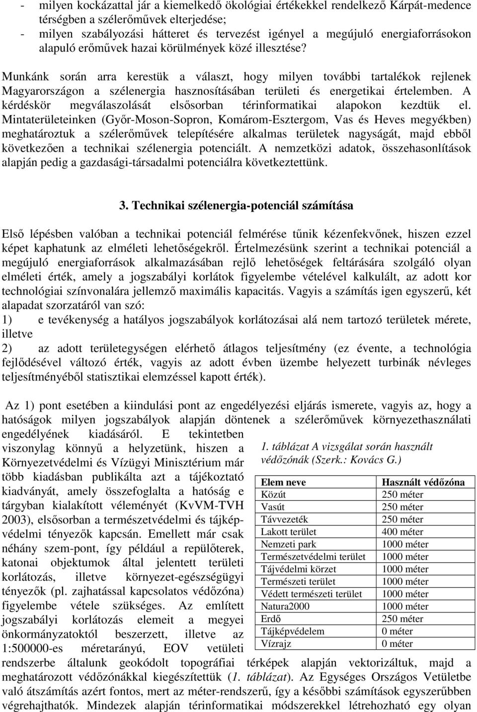 Munkánk során arra kerestük a választ, hogy milyen további tartalékok rejlenek Magyarországon a szélenergia hasznosításában területi és energetikai értelemben.