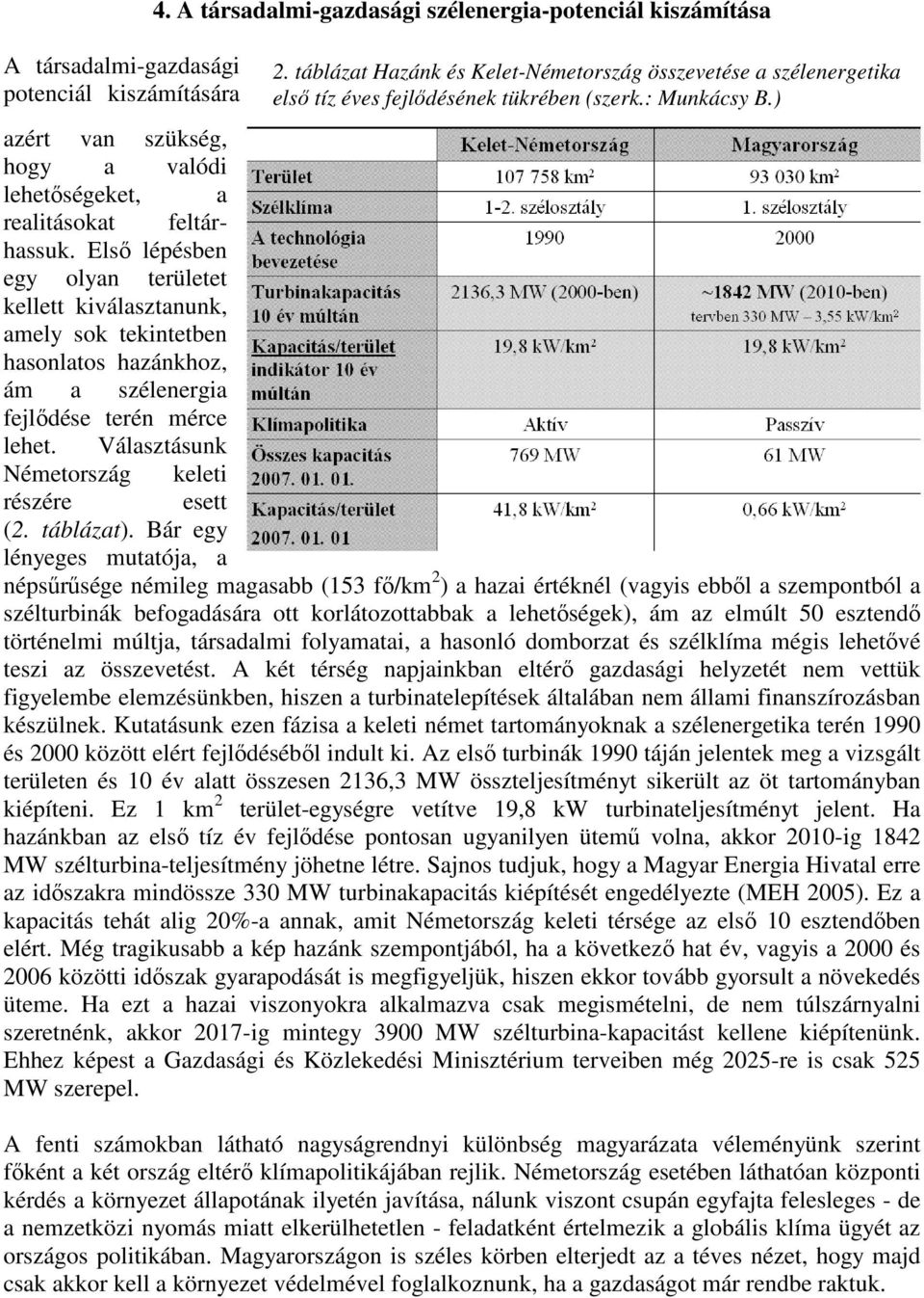 Elsı lépésben egy olyan területet kellett kiválasztanunk, amely sok tekintetben hasonlatos hazánkhoz, ám a szélenergia fejlıdése terén mérce lehet. Választásunk Németország keleti részére esett (2.