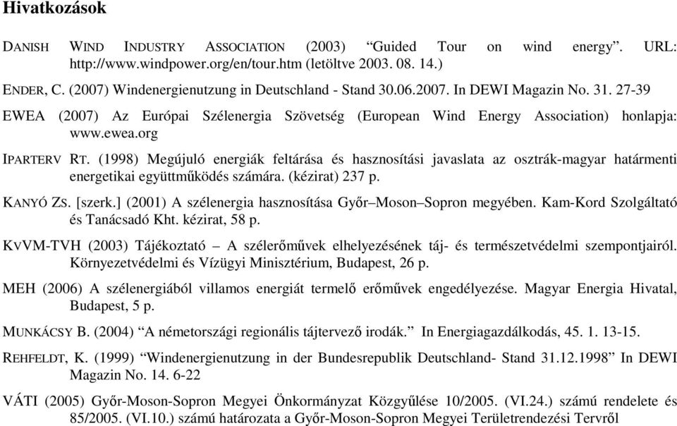 org IPARTERV RT. (1998) Megújuló energiák feltárása és hasznosítási javaslata az osztrák-magyar határmenti energetikai együttmőködés számára. (kézirat) 237 p. KANYÓ ZS. [szerk.