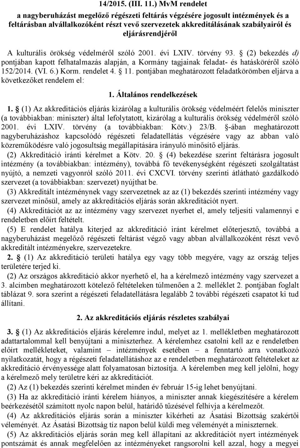 kulturális örökség védelméről szóló 2001. évi LXIV. törvény 93. (2) bekezdés d) pontjában kapott felhatalmazás alapján, a Kormány tagjainak feladat- és hatásköréről szóló 152/2014. (VI. 6.) Korm.