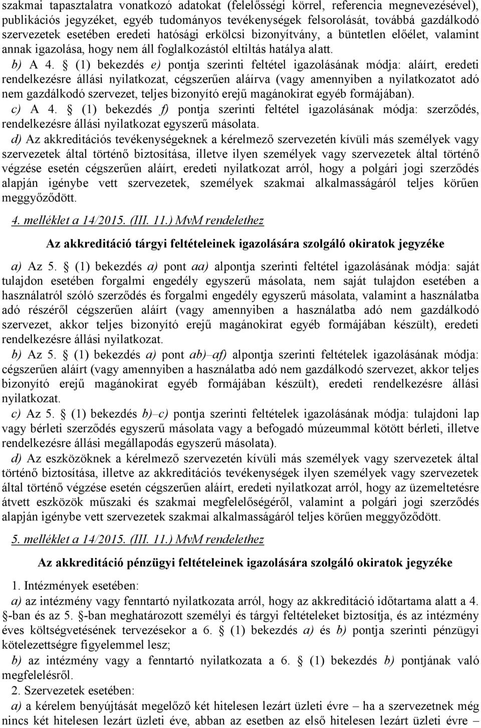 (1) bekezdés e) pontja szerinti feltétel igazolásának módja: aláírt, eredeti rendelkezésre állási nyilatkozat, cégszerűen aláírva (vagy amennyiben a nyilatkozatot adó nem gazdálkodó szervezet, teljes