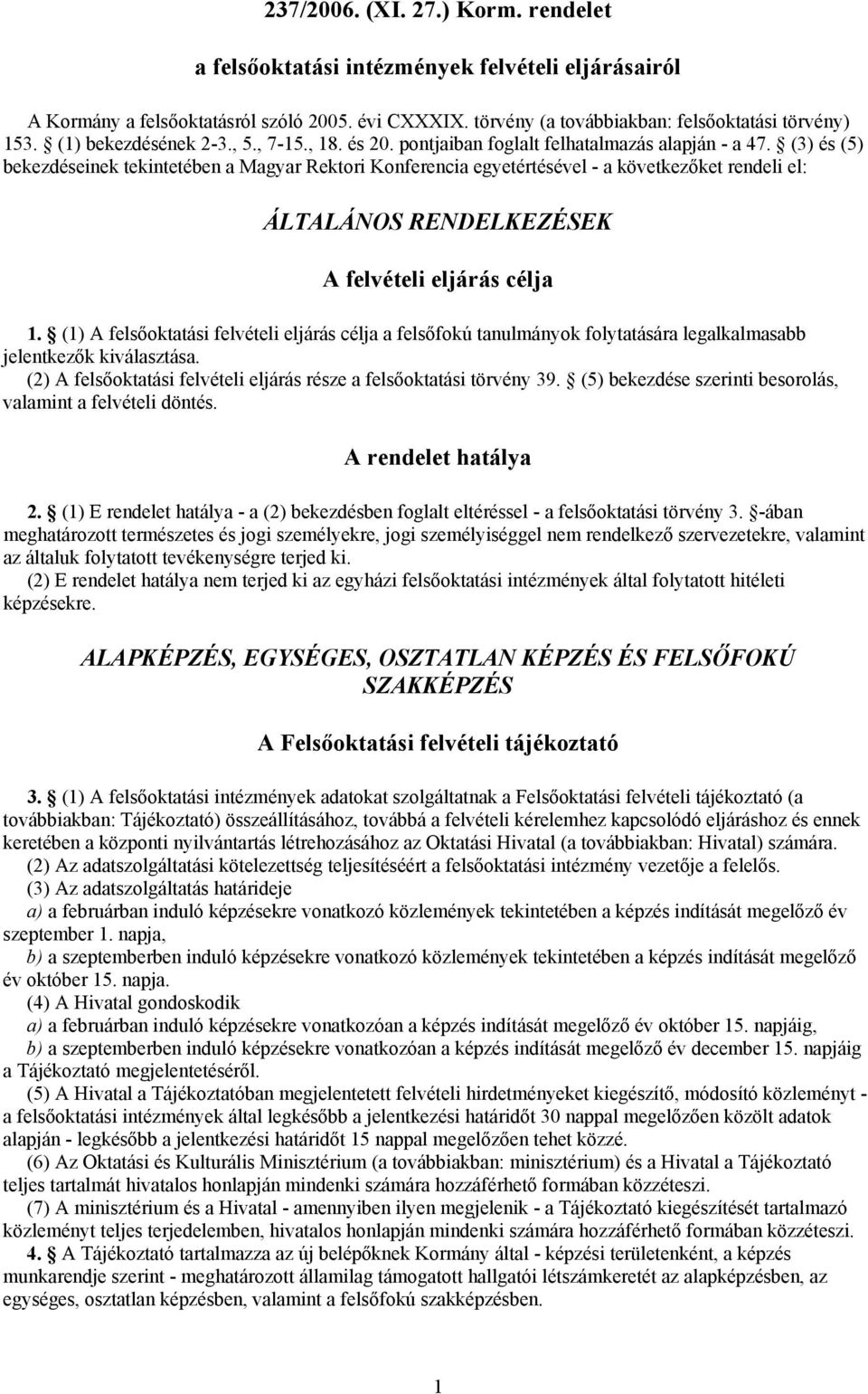 (3) és (5) bekezdéseinek tekintetében a Magyar Rektori Konferencia egyetértésével - a következőket rendeli el: ÁLTALÁNOS RENDELKEZÉSEK A felvételi eljárás célja 1.