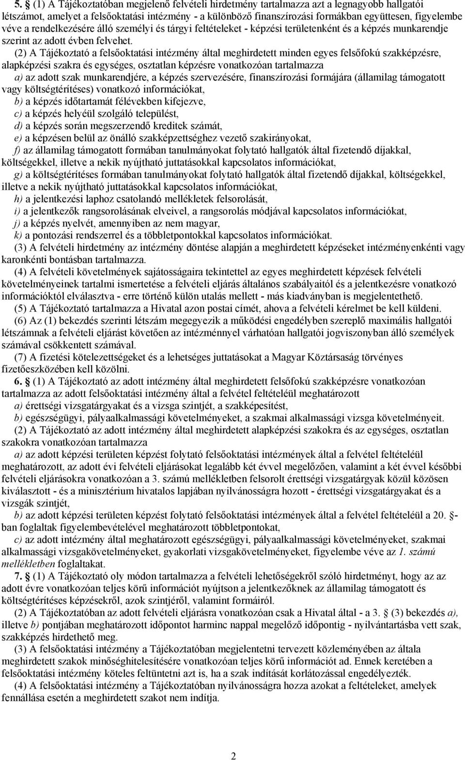 (2) A Tájékoztató a felsőoktatási intézmény által meghirdetett minden egyes felsőfokú szakképzésre, alapképzési szakra és egységes, osztatlan képzésre vonatkozóan tartalmazza a) az adott szak