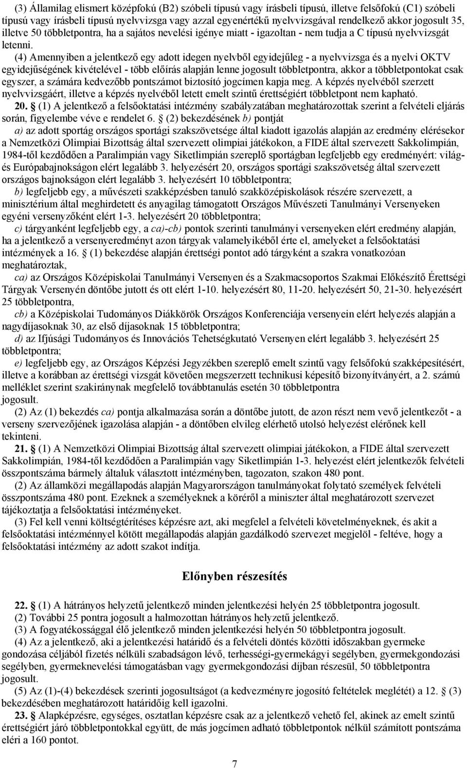 (4) Amennyiben a jelentkező egy adott idegen nyelvből egyidejűleg - a nyelvvizsga és a nyelvi OKTV egyidejűségének kivételével - több előírás alapján lenne jogosult többletpontra, akkor a