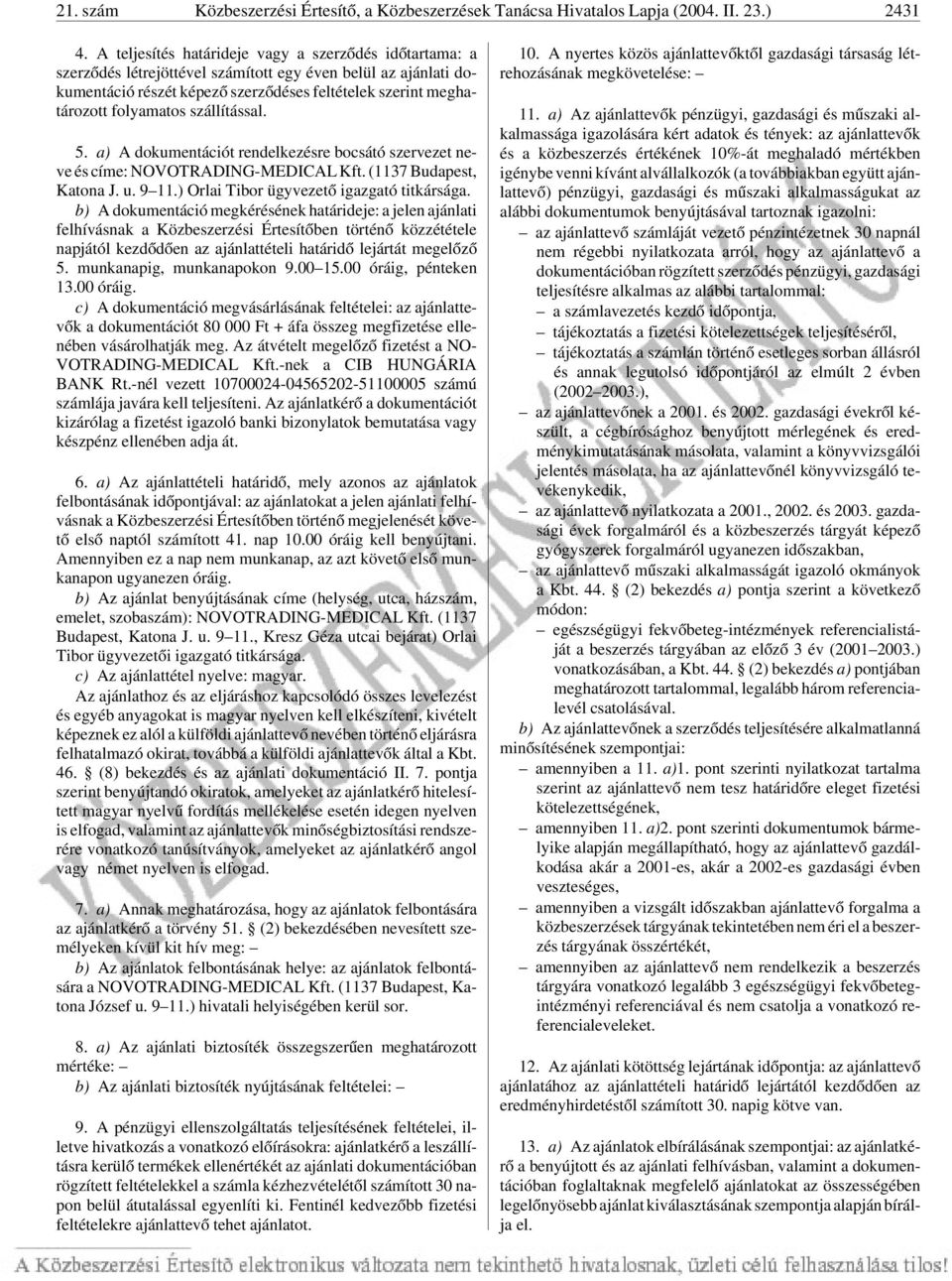 szállítással. 5. a) A dokumentációt rendelkezésre bocsátó szervezet neve és címe: NOVOTRADING-MEDICAL Kft. (1137 Budapest, Katona J. u. 9 11.) Orlai Tibor ügyvezetõ igazgató titkársága.