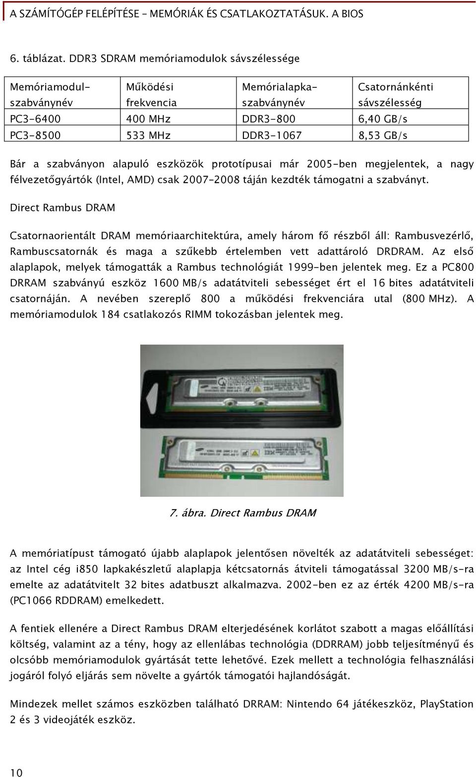 8,53 GB/s Bár a szabványon alapuló eszközök prototípusai már 2005-ben megjelentek, a nagy Őélvezet őyártók (Intel, AMD) csak 2007 2008 táján kezdték támoőatni a szabványt.